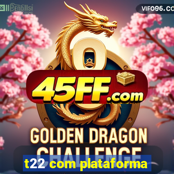 t22 com plataforma